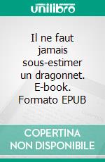 Il ne faut jamais sous-estimer un dragonnet. E-book. Formato EPUB ebook