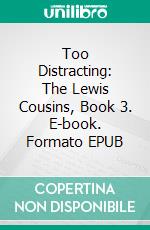 Too Distracting: The Lewis Cousins, Book 3. E-book. Formato EPUB ebook