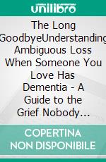 The Long GoodbyeUnderstanding Ambiguous Loss When Someone You Love Has Dementia - A Guide to the Grief Nobody Names. E-book. Formato EPUB ebook