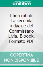 I fiori rubati: La seconda indagine del Commissario Livia. E-book. Formato PDF ebook