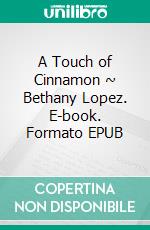 A Touch of Cinnamon ~ Bethany Lopez. E-book. Formato EPUB ebook