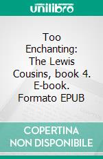 Too Enchanting: The Lewis Cousins, book 4. E-book. Formato EPUB ebook