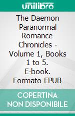 The Daemon Paranormal Romance Chronicles - Volume 1, Books 1 to 5. E-book. Formato EPUB ebook di Darla Dunbar