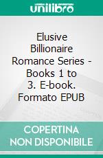 Elusive Billionaire Romance Series - Books 1 to 3. E-book. Formato EPUB ebook di Shyla Starr