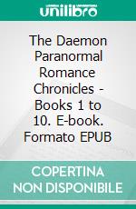 The Daemon Paranormal Romance Chronicles - Books 1 to 10. E-book. Formato EPUB ebook di Darla Dunbar