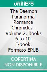 The Daemon Paranormal Romance Chronicles - Volume 2, Books 6 to 10. E-book. Formato EPUB ebook di Darla Dunbar