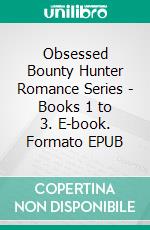 Obsessed Bounty Hunter Romance Series - Books 1 to 3. E-book. Formato EPUB ebook di Carla Coxwell