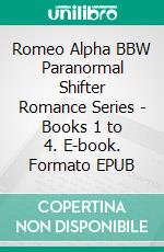 Romeo Alpha BBW Paranormal Shifter Romance Series - Books 1 to 4. E-book. Formato EPUB ebook