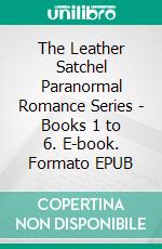 The Leather Satchel Paranormal Romance Series - Books 1 to 6. E-book. Formato EPUB ebook di Darla Dunbar