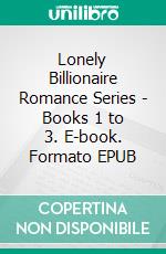 Lonely Billionaire Romance Series - Books 1 to 3. E-book. Formato EPUB ebook di Shyla Starr