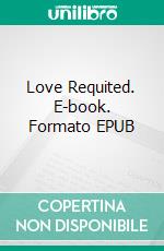 Love Requited. E-book. Formato EPUB ebook di Shyla Starr