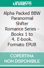 Alpha Packed BBW Paranormal Shifter Romance Series - Books 1 to 4. E-book. Formato EPUB ebook