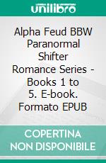 Alpha Feud BBW Paranormal Shifter Romance Series - Books 1 to 5. E-book. Formato EPUB ebook