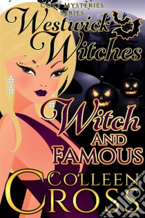 Witch and Famous: A Westwick Witches Cozy MysteryWestwick Witches Cozy Mysteries. E-book. Formato Mobipocket ebook di Colleen Cross