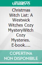 Christmas Witch List: A Westwick Witches Cozy MysteryWitch Cozy Mysteries. E-book. Formato EPUB ebook di Colleen Cross