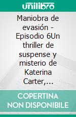 Maniobra de evasión - Episodio 6Un thriller de suspense y misterio de Katerina Carter, detective privada, en 6 episodios. E-book. Formato EPUB ebook di Colleen Cross