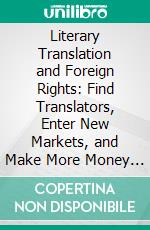 Literary Translation and Foreign Rights: Find Translators, Enter New Markets, and Make More Money With Literary TranslationsAuthors Guide. E-book. Formato EPUB