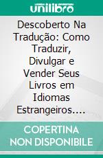 Descoberto Na Tradução: Como Traduzir, Divulgar e Vender Seus Livros em Idiomas Estrangeiros. E-book. Formato EPUB ebook