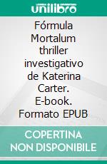 Fórmula Mortalum thriller investigativo de Katerina Carter. E-book. Formato EPUB ebook di Colleen Cross