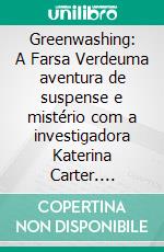 Greenwashing: A Farsa Verdeuma aventura de suspense e mistério com a investigadora Katerina Carter. E-book. Formato EPUB