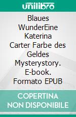 Blaues WunderEine Katerina Carter Farbe des Geldes Mysterystory. E-book. Formato EPUB