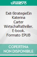 Exit-StrategieEin Katerina Carter Wirtschaftsthriller. E-book. Formato EPUB ebook di Colleen Cross