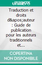 Traduction et droits d&apos;auteur : Guide de publication pour les auteurs traditionnels et indépendants. E-book. Formato EPUB