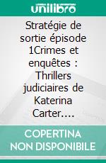 Stratégie de sortie épisode 1Crimes et enquêtes : Thrillers judiciaires de Katerina Carter. E-book. Formato EPUB ebook di Colleen Cross