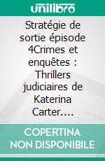 Stratégie de sortie épisode 4Crimes et enquêtes : Thrillers judiciaires de Katerina Carter. E-book. Formato EPUB ebook di Colleen Cross