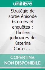 Stratégie de sortie épisode 6Crimes et enquêtes : Thrillers judiciaires de Katerina Carter. E-book. Formato EPUB ebook