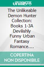 The Unlikeable Demon Hunter Collection: Books 1-3A Devilishly Funny Urban Fantasy Romance. E-book. Formato EPUB ebook