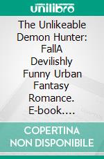 The Unlikeable Demon Hunter: FallA Devilishly Funny Urban Fantasy Romance. E-book. Formato EPUB ebook