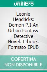 Leonie Hendricks: Demon P.I.An Urban Fantasy Detective Novel. E-book. Formato EPUB ebook