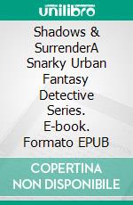 Shadows & SurrenderA Snarky Urban Fantasy Detective Series. E-book. Formato EPUB ebook