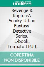 Revenge & RaptureA Snarky Urban Fantasy Detective Series. E-book. Formato EPUB ebook
