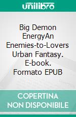 Big Demon EnergyAn Enemies-to-Lovers Urban Fantasy. E-book. Formato EPUB ebook
