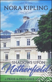 Shadows Upon Netherfield: A Pride & Prejudice Variation. E-book. Formato EPUB ebook di Nora Kipling