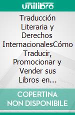 Traducción Literaria y Derechos InternacionalesCómo Traducir, Promocionar y Vender sus Libros en Idiomas Extranjeros. E-book. Formato EPUB