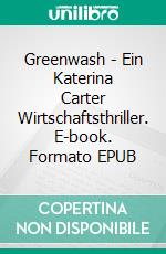 Greenwash - Ein Katerina Carter Wirtschaftsthriller. E-book. Formato EPUB ebook