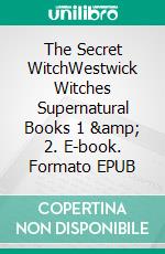 The Secret WitchWestwick Witches Supernatural Books 1 & 2. E-book. Formato EPUB ebook di Colleen Cross