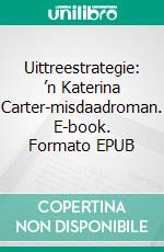 Uittreestrategie: ’n Katerina Carter-misdaadroman. E-book. Formato EPUB ebook di Colleen Cross