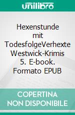 Hexenstunde mit TodesfolgeVerhexte Westwick-Krimis 5. E-book. Formato EPUB ebook