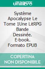 Système Apocalypse Le Tome 1Une LitRPG Bande Dessinée. E-book. Formato EPUB ebook di Tao Wong