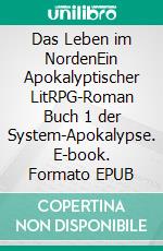 Das Leben im NordenEin Apokalyptischer LitRPG-Roman Buch 1 der System-Apokalypse. E-book. Formato EPUB ebook di Tao Wong
