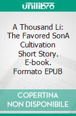 A Thousand Li: The Favored SonA Cultivation Short Story. E-book. Formato EPUB ebook di Tao Wong