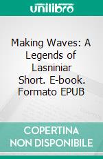 Making Waves: A Legends of Lasniniar Short. E-book. Formato EPUB ebook