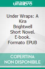 Under Wraps: A Kira Brightwell Short Novel. E-book. Formato EPUB ebook