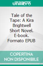 Tale of the Tape: A Kira Brightwell Short Novel. E-book. Formato EPUB ebook di Jacquelyn Smith