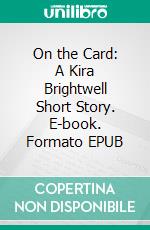 On the Card: A Kira Brightwell Short Story. E-book. Formato EPUB ebook