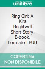 Ring Girl: A Kira Brightwell Short Story. E-book. Formato EPUB ebook